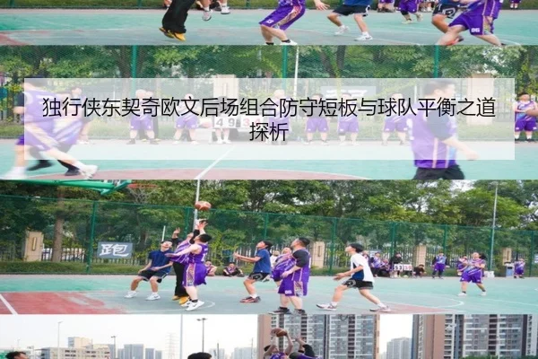 独行侠东契奇欧文后场组合防守短板与球队平衡之道探析（leyu）
