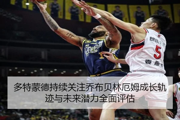 多特蒙德持续关注乔布贝林厄姆成长轨迹与未来潜力全面评估 | leyu